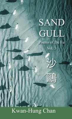 Sand Gull: Poems of Du Fu Vol. 3 by Chan, Kwan-Hung