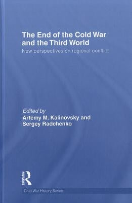 The End of the Cold War and The Third World: New Perspectives on Regional Conflict by Kalinovsky, Artemy