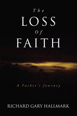 The Loss of Faith: A Father's Journey by Hallmark, Richard Gary