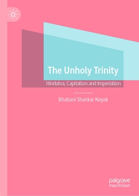 The Unholy Trinity: Hindutva, Capitalism and Imperialism by Nayak, Bhabani Shankar