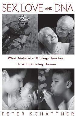 Sex, Love and DNA: What Molecular Biology Teaches Us About Being Human by Schattner, Peter