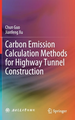 Carbon Emission Calculation Methods for Highway Tunnel Construction by Guo, Chun