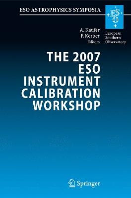 The 2007 Eso Instrument Calibration Workshop: Proceedings of the Eso Workshop Held in Garching, Germany, 23-26 January 2007 by Kaufer, Andreas
