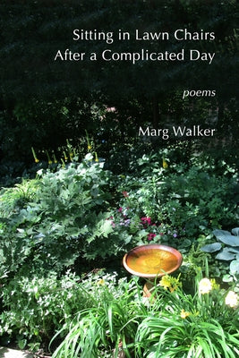 Sitting in Lawn Chairs After a Complicated Day: Poems by Walker, Marg