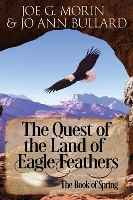 The Quest of the Land of the Eagle Feathers: The Book of Spring by Bullard, Jo Ann