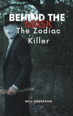 Behind the Mask: The Zodiac Killer by Anderson, Will