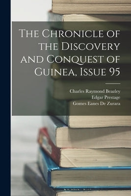 The Chronicle of the Discovery and Conquest of Guinea, Issue 95 by Prestage, Edgar
