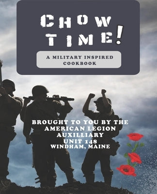 Chow Time! A Military Inspired Cookbook: Brought to you by American Legion Auxiliary Unit 148 by Auxiliary, American Legion