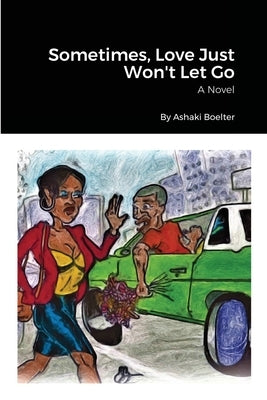 Sometimes, Love Just Won't Let Go by Boelter, Ashaki