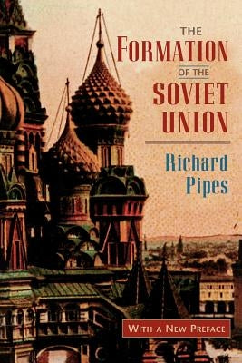 The Formation of the Soviet Union: Communism and Nationalism, 1917-1923, Revised Edition by Pipes, Richard