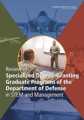 Review of Specialized Degree-Granting Graduate Programs of the Department of Defense in STEM and Management by National Research Council