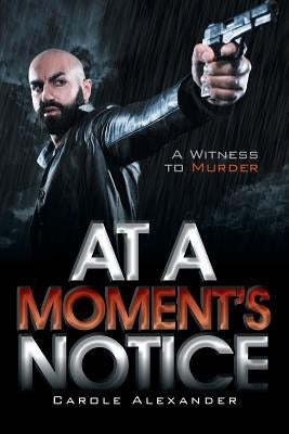 At a Moment's Notice: A Witness to Murder by Alexander, Carole