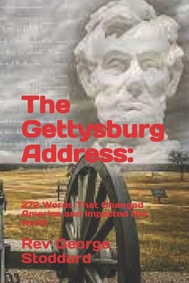 The Gettysburg Address: : 272 Words That Changed America and Impacted the world by Stoddard, George