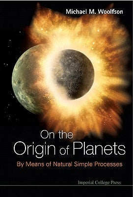 On the Origin of Planets: By Means of Natural Simple Processes by Woolfson, Michael Mark