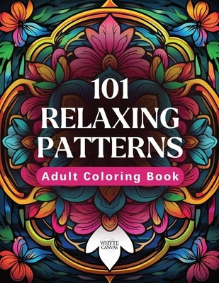 101 Relaxing Patterns: An Adult Coloring Book Featuring 101 Beautiful Coloring Pages to Help Reduce Stress and Promote Relaxation by Books, Whyte Canvas