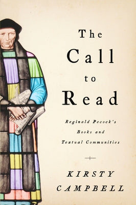 The Call to Read: Reginald Pecock's Books and Textual Communities by Campbell, Kirsty