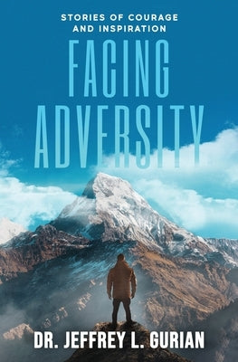Facing Adversity: Stories of Courage and Inspiration by Gurian, Jeffrey L.