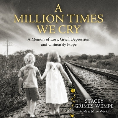 A Million Times We Cry: A Memoir of Loss, Grief, Depression, and Ultimately Hope by Grimes-Wempe, Stacey