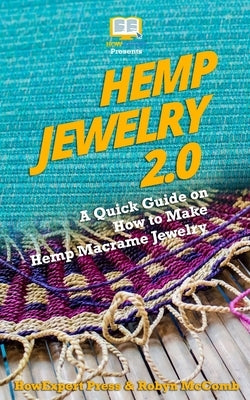 Hemp Jewelry 2.0: A Quick Guide on How to Make Hemp Macrame Jewelry by McComb, Robyn