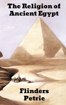 The Religion of Ancient Egypt by Petrie, W. M. Flinders