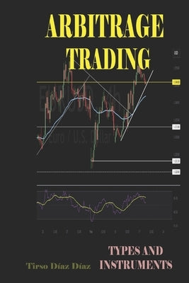 Arbitrage Trading: Types and Instruments by Diaz Diaz, Tirso