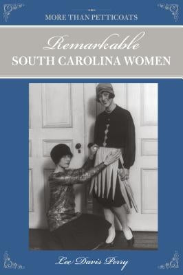 More Than Petticoats: Remarkable South Carolina Women by Perry, Lee Davis
