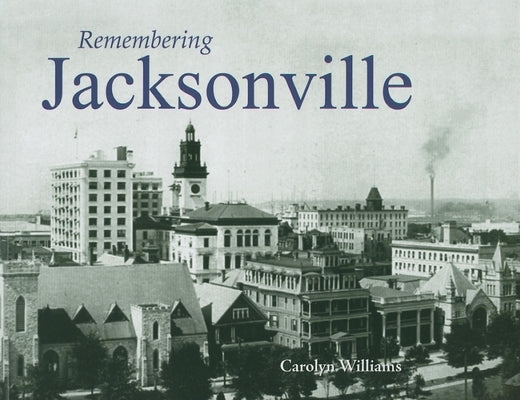 Remembering Jacksonville by Williams, Carolyn