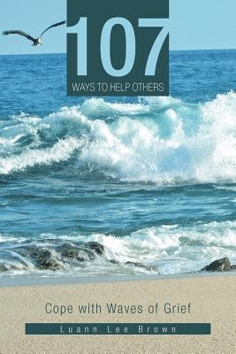 107 Ways to Help Others: Cope with Waves of Grief by Brown, Luann Lee