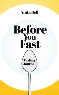 Before You Fast: Fasting Journal by Bell, Anita