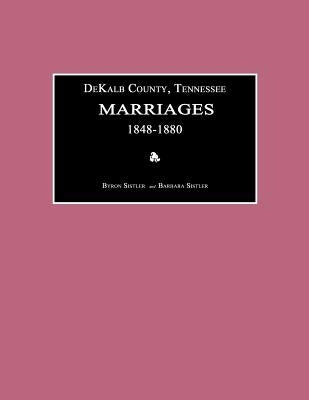 Dekalb County, Tennessee, Marriages 1848-1880 by Sistler, Byron