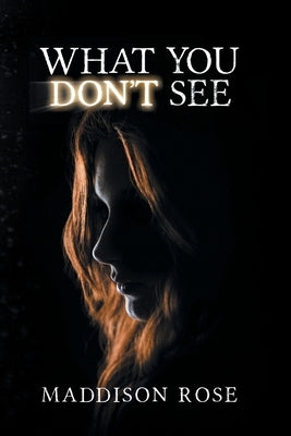 What You Don't See by Rose, Maddison