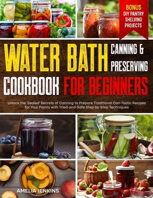 Water Bath Canning & Preserving Cookbook for Beginners: Unlock the 'Sealed' Secrets of Canning to Prepare Traditional Can-Tastic Recipes for Your Fami by Publishing, Vitality Healthy Vibes