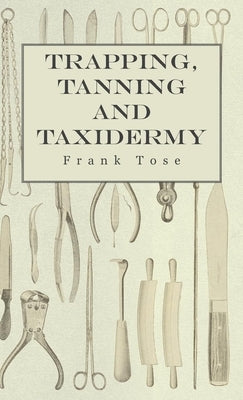 Trapping, Tanning and Taxidermy by Tose, Frank