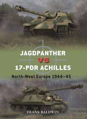Jagdpanther Vs 17-PDR Achilles: North-West Europe 1944-45 by Baldwin, Frank