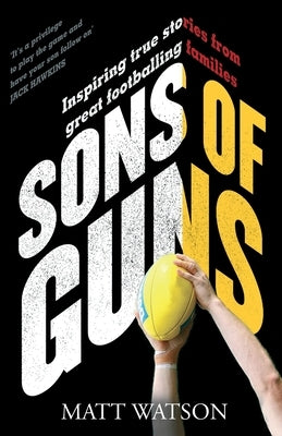 Sons of Guns: Inspiring True Stories from Great Footballing Families by Watson, Matt