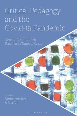 Critical Pedagogy and the Covid-19 Pandemic: Keeping Communities Together in Times of Crisis by Mizikaci, Fatma