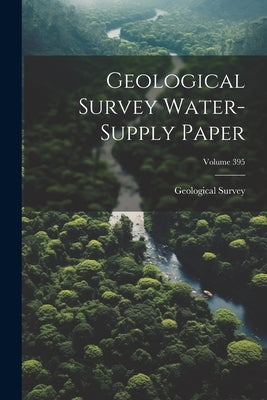 Geological Survey Water-supply Paper; Volume 395 by US Geological Survey Library