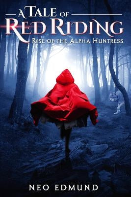 A Tale Of Red Riding (Year One): Rise of The Alpha Huntress by Neo, Edmund