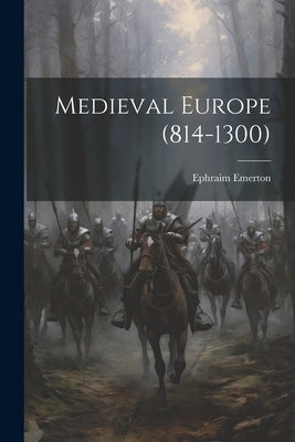 Medieval Europe (814-1300) by Emerton, Ephraim