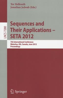 Sequences and Their Applications - SETA 2012: 7th International Conference, Waterloo, ON, Canada, June 4-8, 2012. Proceedings by Helleseth, Tor