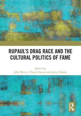 Rupaul's Drag Race and the Cultural Politics of Fame by Mercer, John