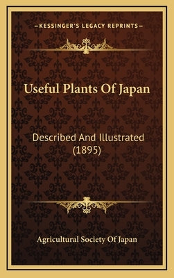 Useful Plants Of Japan: Described And Illustrated (1895) by Agricultural Society of Japan