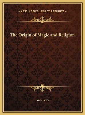 The Origin of Magic and Religion by Perry, W. J.