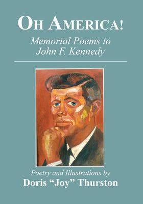 Oh America!: Memorial Poems to John F. Kennedy by Thurston, Doris "joy"