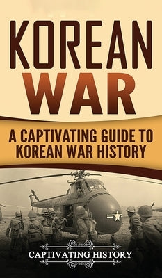 Korean War: A Captivating Guide to Korean War History by History, Captivating