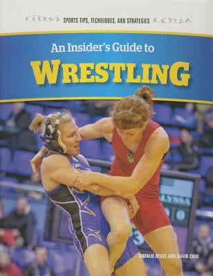 An Insider's Guide to Wrestling by Chiu, David