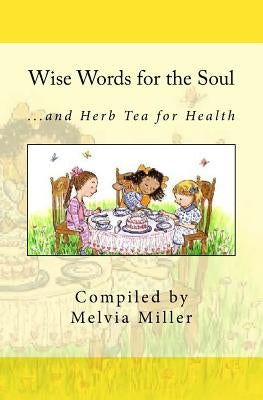 Wise Words For The Soul: ...And Herb Tea For Health by Miller, Melvia
