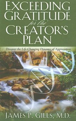 Exceeding Gratitude for the Creator's Plan: Discover the Life-Changing Dynamic of Appreciation by Gills, James P.