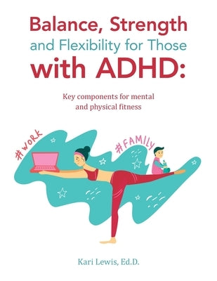 Balance, Strength and Flexibility for Those with ADHD: Key components for mental and physical fitness by Lewis Ed D., Kari