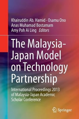 The Malaysia-Japan Model on Technology Partnership: International Proceedings 2013 of Malaysia-Japan Academic Scholar Conference by Ab Hamid, Khairuddin